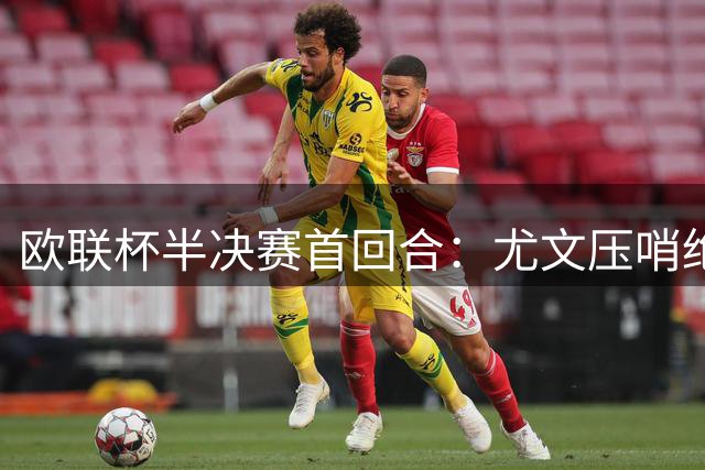 欧联杯半决赛首回合：尤文压哨绝平塞维利亚